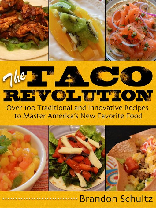 Title details for The Taco Revolution: Over 100 Traditional and Innovative Recipes to Master America's New Favorite Food by Brandon Schultz - Available